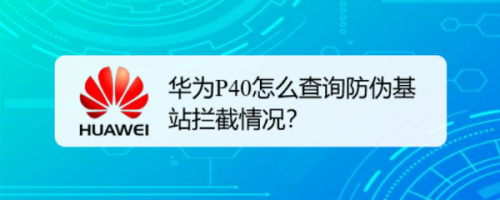 华为手机怎么看使用哪个基站？安卓来电去电基站数据查询